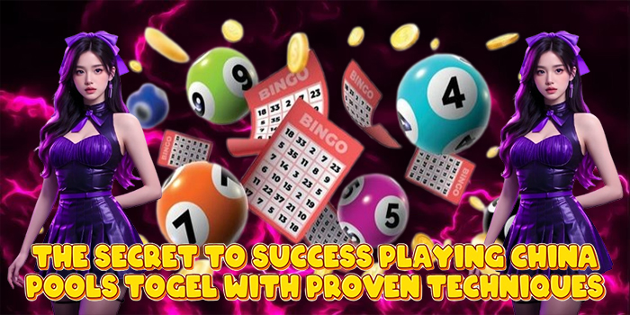 The Secret to Success Playing China Pools Togel with Proven Techniques