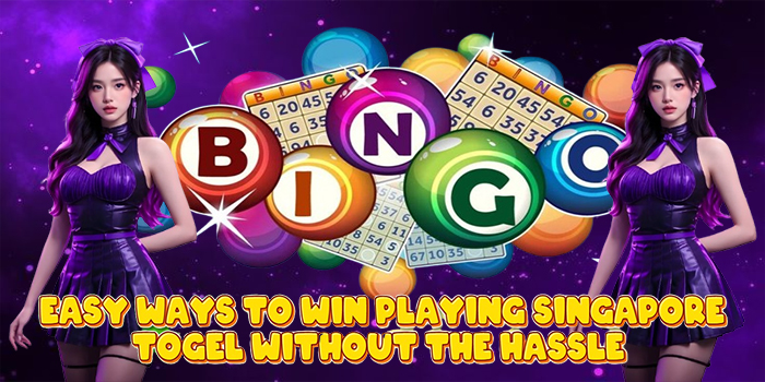 Easy Ways to Win Playing Singapore Togel Without the Hassle